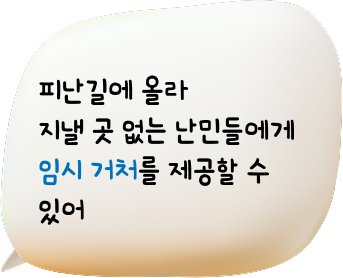 피난길에 올라 지낼 곳 없는 난민들에게 임시 거처를 제공할 수 있어