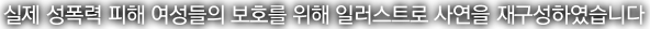 실제 성폭력 피해 여성들의 보호를 위해 일러스트로 사연을 재구성하였습니다